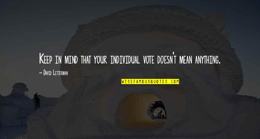 Vociferation In A Sentence Quotes By David Letterman: Keep in mind that your individual vote doesn't Vociferation In A Sentence Quotes By David Letterman: Keep in mind that your individual vote doesn't