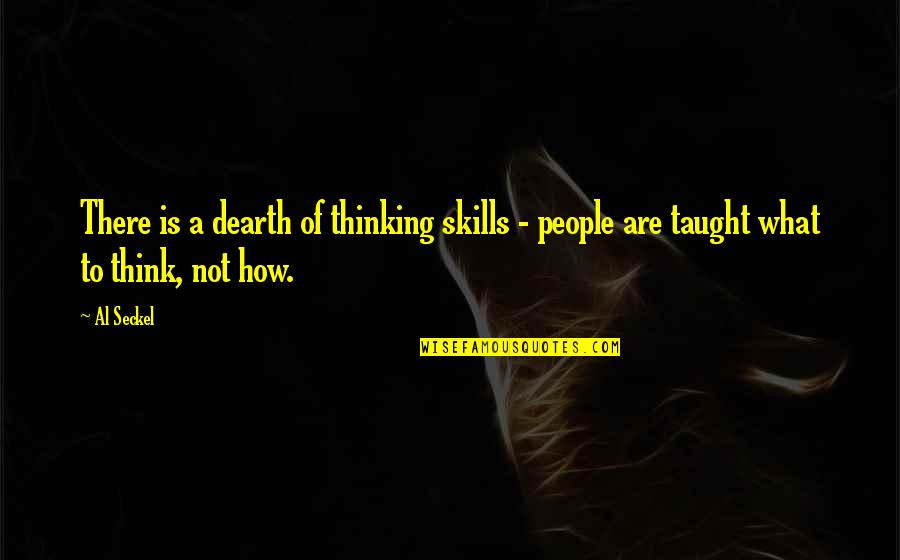 Vociferously Synonym Quotes By Al Seckel: There is a dearth of thinking skills -