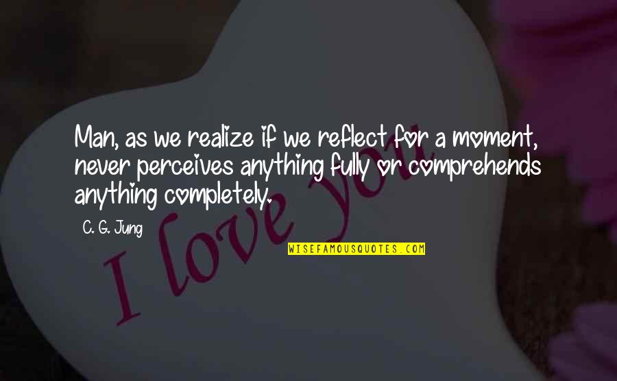 Vocoding In Logic Quotes By C. G. Jung: Man, as we realize if we reflect for Vocoding In Logic Quotes By C. G. Jung: Man, as we realize if we reflect for