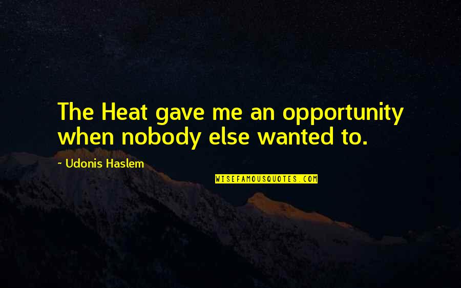 Vocoding Website Quotes By Udonis Haslem: The Heat gave me an opportunity when nobody