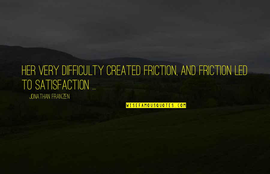 Voda Quotes By Jonathan Franzen: Her very difficulty created friction, and friction led