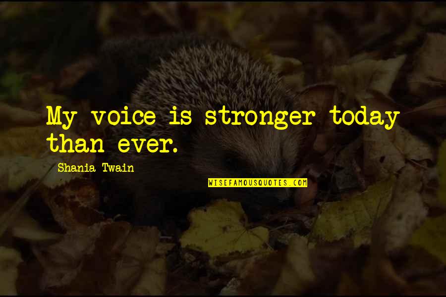 Vodafone Daily Quotes By Shania Twain: My voice is stronger today than ever.