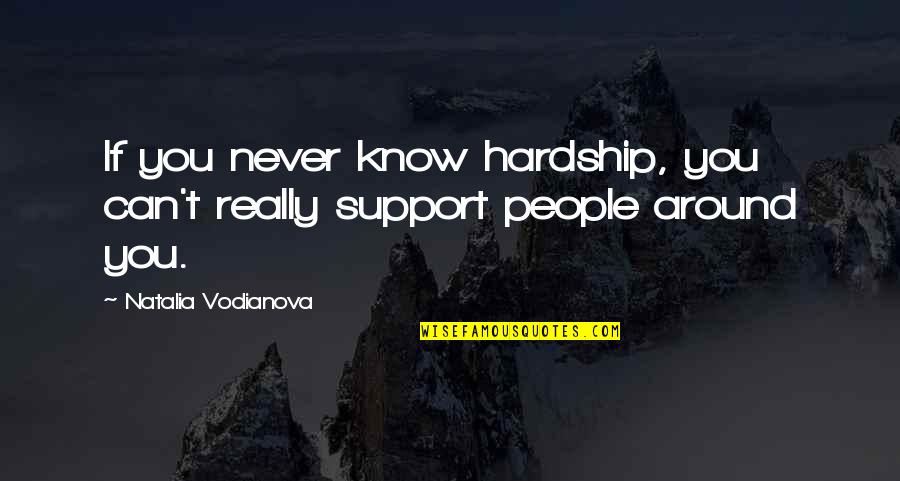 Vodianova Natalia Quotes By Natalia Vodianova: If you never know hardship, you can't really Vodianova Natalia Quotes By Natalia Vodianova: If you never know hardship, you can't really