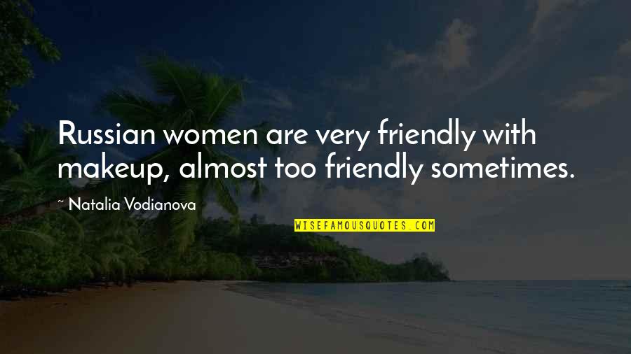 Vodianova Natalia Quotes By Natalia Vodianova: Russian women are very friendly with makeup, almost Vodianova Natalia Quotes By Natalia Vodianova: Russian women are very friendly with makeup, almost