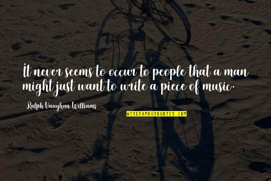 Vodicka Quotes By Ralph Vaughan Williams: It never seems to occur to people that Vodicka Quotes By Ralph Vaughan Williams: It never seems to occur to people that