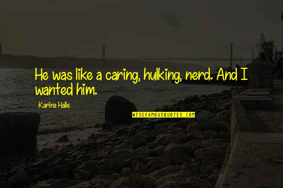 Vodicu Te Quotes By Karina Halle: He was like a caring, hulking, nerd. And