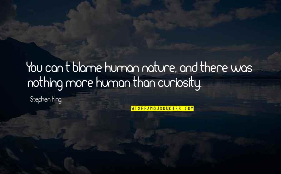 Vodicu Te Quotes By Stephen King: You can't blame human nature, and there was