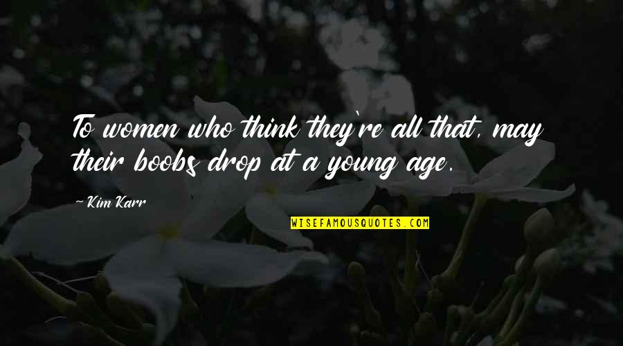 Vodka Poems Quotes By Kim Karr: To women who think they're all that, may