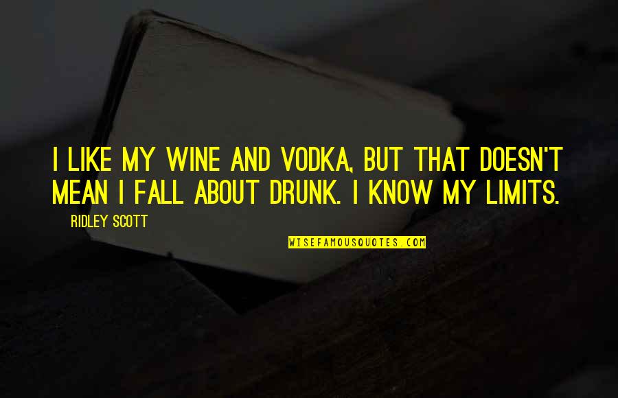 Vodka Quotes By Ridley Scott: I like my wine and vodka, but that Vodka Quotes By Ridley Scott: I like my wine and vodka, but that