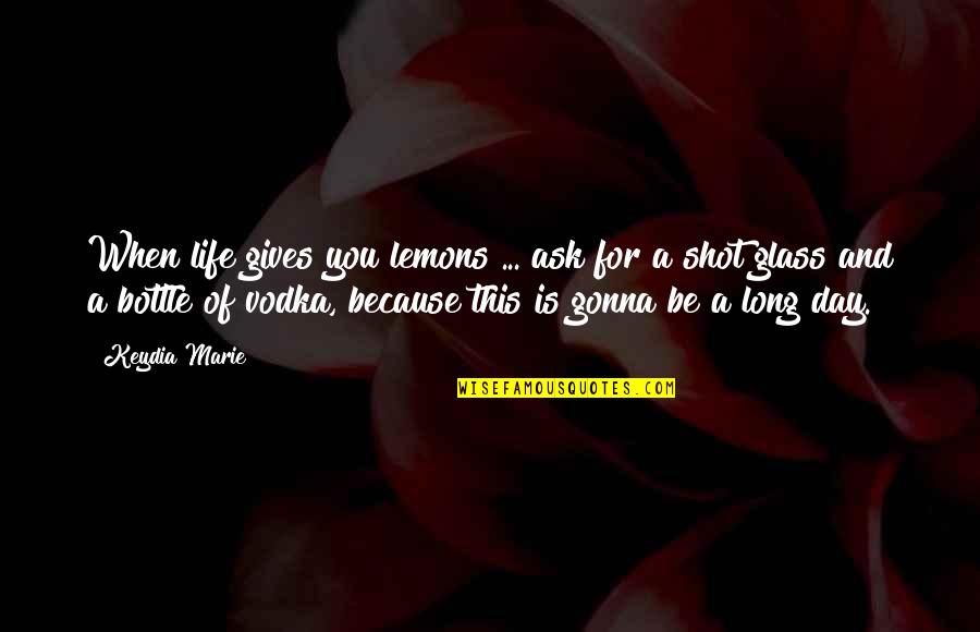 Vodka Shot Quotes By Keydia Marie: When life gives you lemons ... ask for Vodka Shot Quotes By Keydia Marie: When life gives you lemons ... ask for