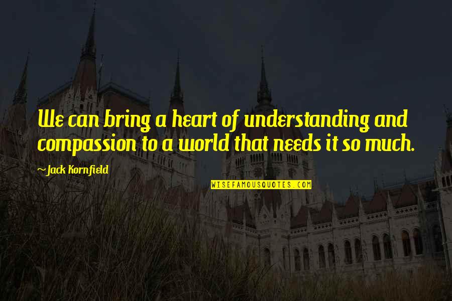 Vodka Tonic Quotes By Jack Kornfield: We can bring a heart of understanding and