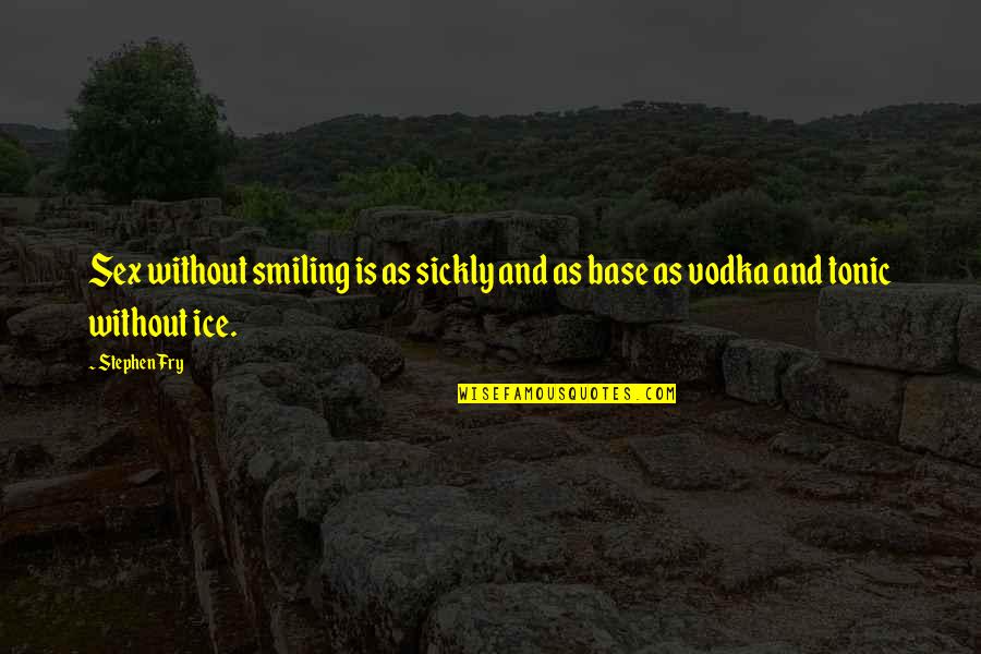Vodka Tonic Quotes By Stephen Fry: Sex without smiling is as sickly and as