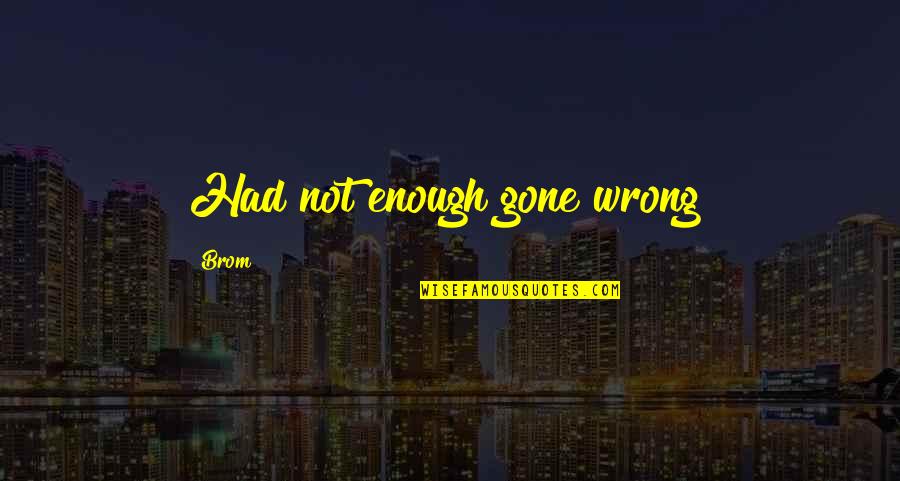 Vodomerka Quotes By Brom: Had not enough gone wrong? Vodomerka Quotes By Brom: Had not enough gone wrong?