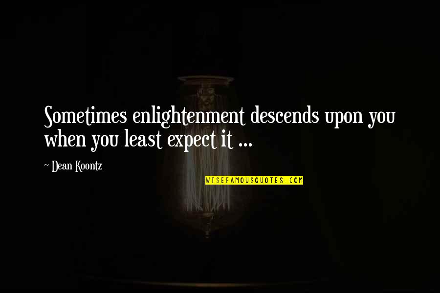 Vodyanoy Mythology Quotes By Dean Koontz: Sometimes enlightenment descends upon you when you least