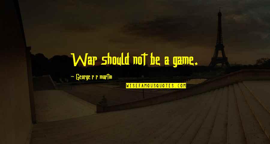 Vodyanoy Mythology Quotes By George R R Martin: War should not be a game. Vodyanoy Mythology Quotes By George R R Martin: War should not be a game.