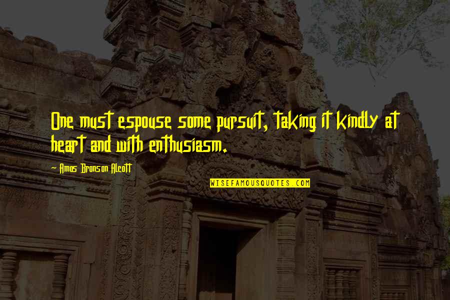 Voegele Paver Quotes By Amos Bronson Alcott: One must espouse some pursuit, taking it kindly
