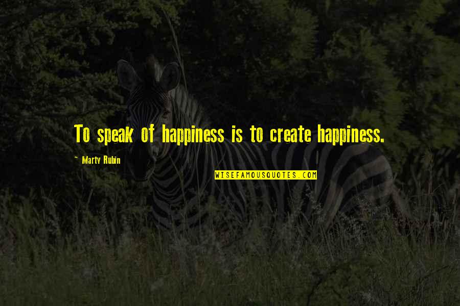 Voegele Quotes By Marty Rubin: To speak of happiness is to create happiness.