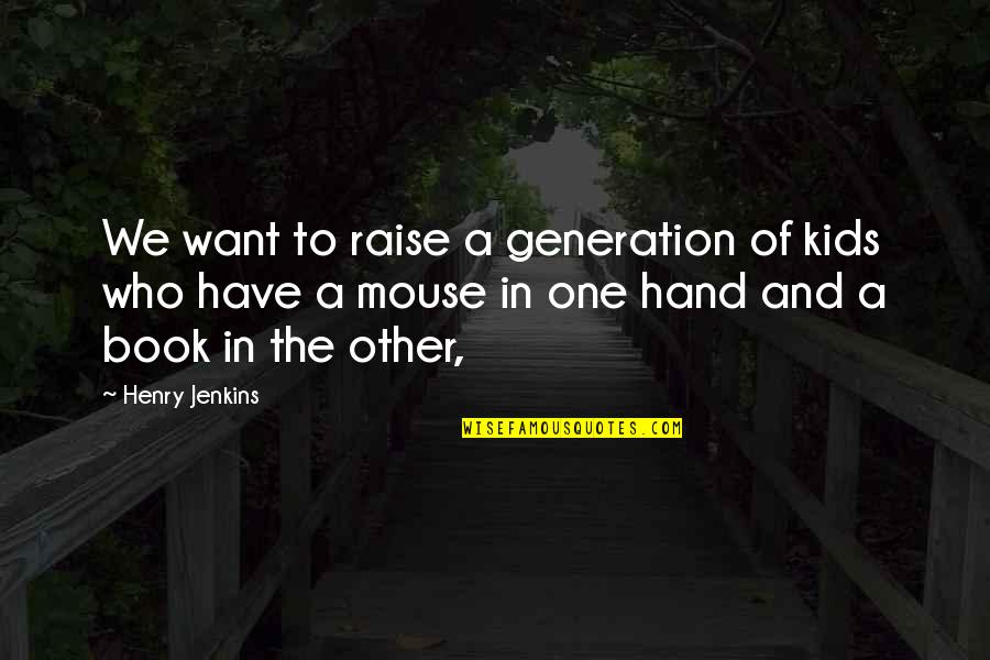 Voegelin Institute Quotes By Henry Jenkins: We want to raise a generation of kids