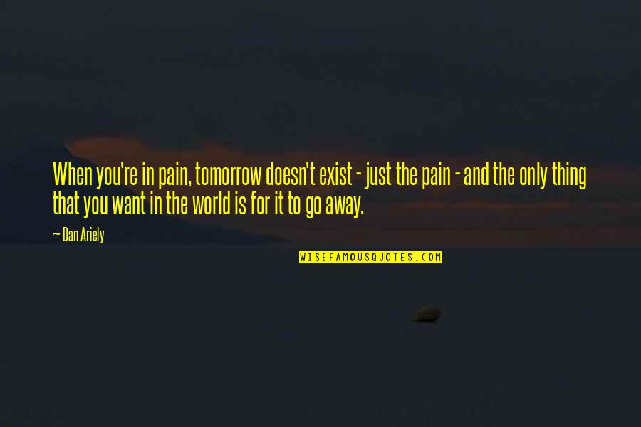 Voegelin Pronunciation Quotes By Dan Ariely: When you're in pain, tomorrow doesn't exist - Voegelin Pronunciation Quotes By Dan Ariely: When you're in pain, tomorrow doesn't exist -
