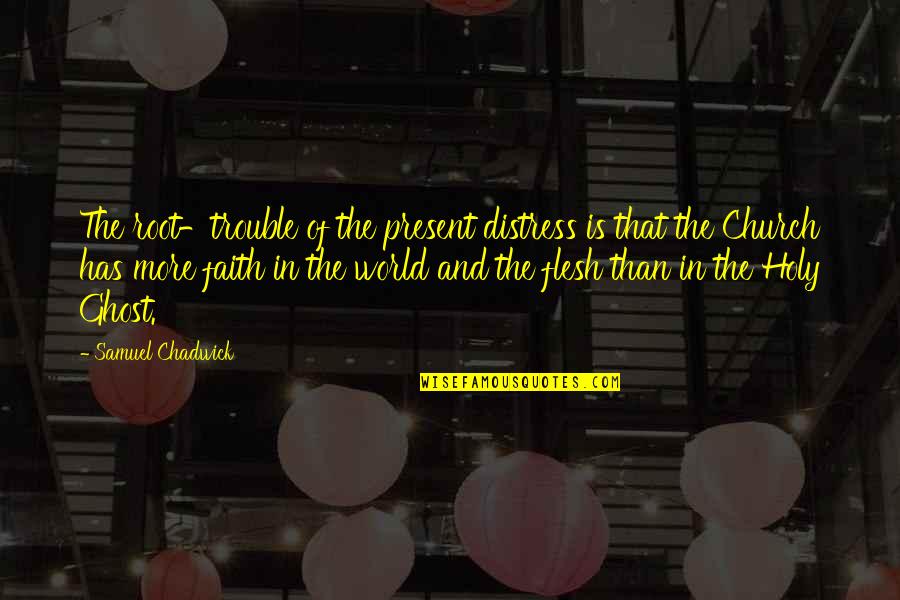 Voegelin Pronunciation Quotes By Samuel Chadwick: The root-trouble of the present distress is that Voegelin Pronunciation Quotes By Samuel Chadwick: The root-trouble of the present distress is that