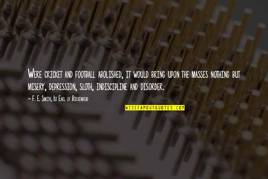 Voegen Reinigen Quotes By F. E. Smith, 1st Earl Of Birkenhead: Were cricket and football abolished, it would bring Voegen Reinigen Quotes By F. E. Smith, 1st Earl Of Birkenhead: Were cricket and football abolished, it would bring