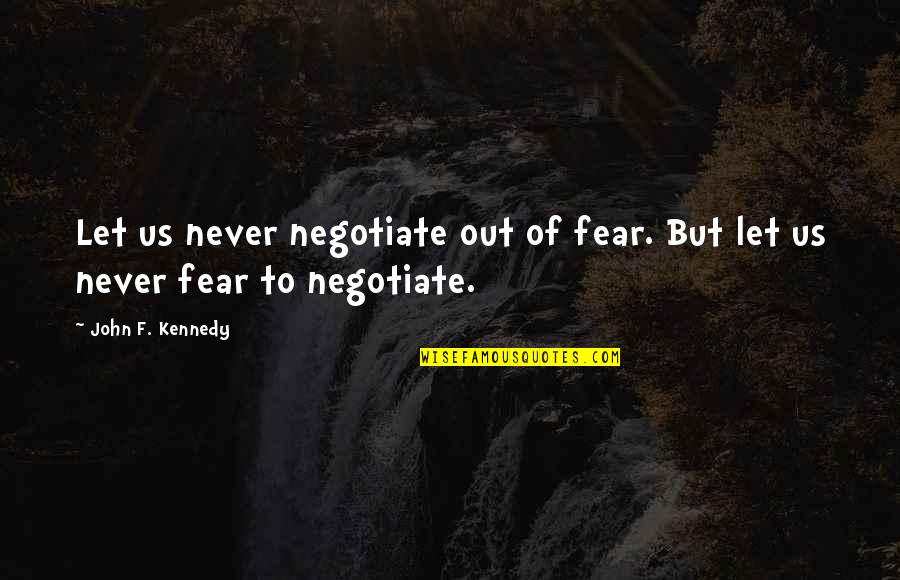 Voegtlinshoffen Quotes By John F. Kennedy: Let us never negotiate out of fear. But Voegtlinshoffen Quotes By John F. Kennedy: Let us never negotiate out of fear. But