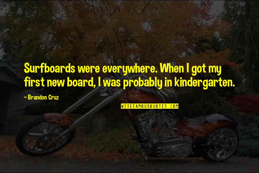 Voelgoed Quotes By Brandon Cruz: Surfboards were everywhere. When I got my first Voelgoed Quotes By Brandon Cruz: Surfboards were everywhere. When I got my first