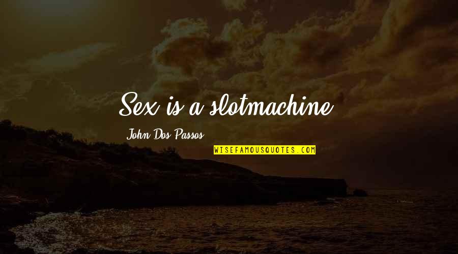 Voelkel Mcwilliams Quotes By John Dos Passos: Sex is a slotmachine. Voelkel Mcwilliams Quotes By John Dos Passos: Sex is a slotmachine.