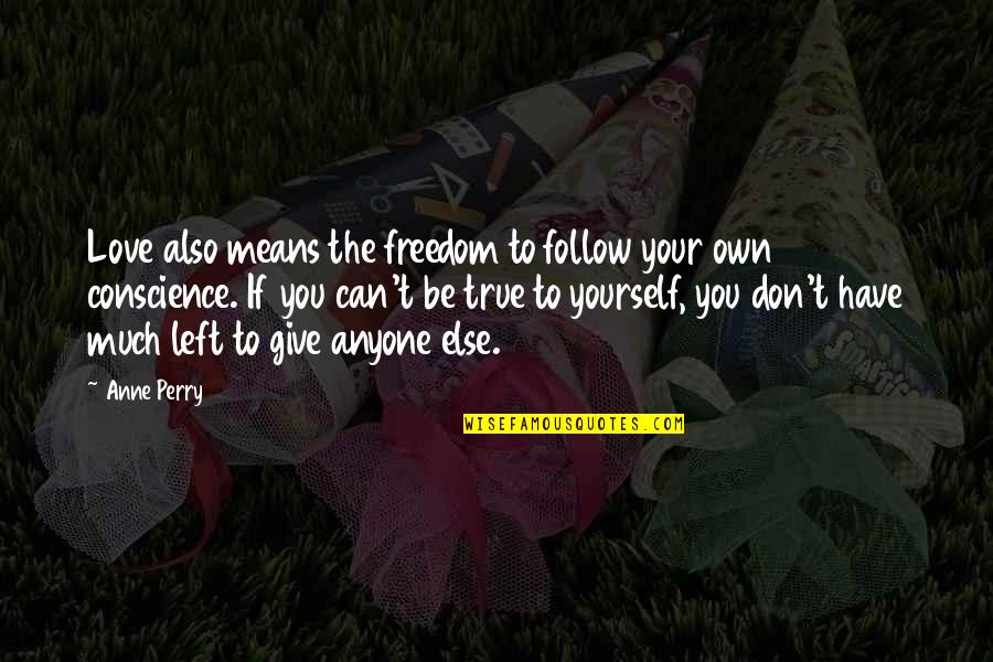 Voelker Research Quotes By Anne Perry: Love also means the freedom to follow your Voelker Research Quotes By Anne Perry: Love also means the freedom to follow your