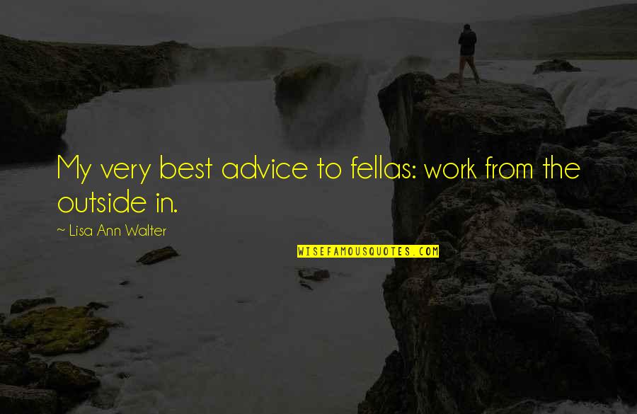 Voelker Research Quotes By Lisa Ann Walter: My very best advice to fellas: work from Voelker Research Quotes By Lisa Ann Walter: My very best advice to fellas: work from