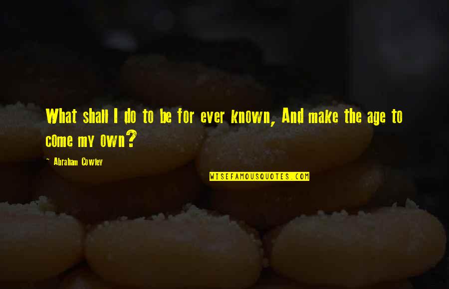 Voelkers Beer Quotes By Abraham Cowley: What shall I do to be for ever
