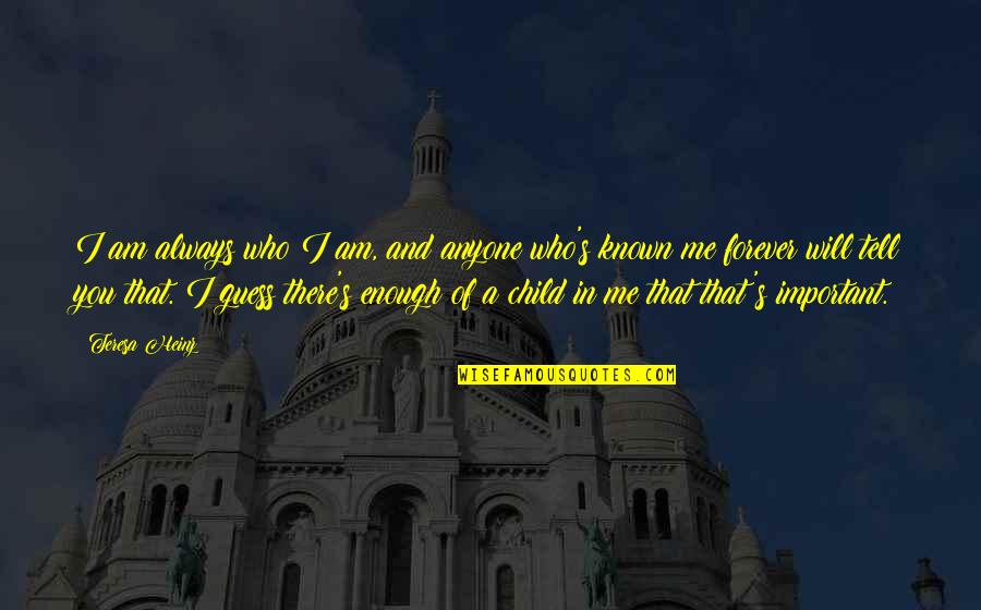 Voelkers Bros Quotes By Teresa Heinz: I am always who I am, and anyone Voelkers Bros Quotes By Teresa Heinz: I am always who I am, and anyone