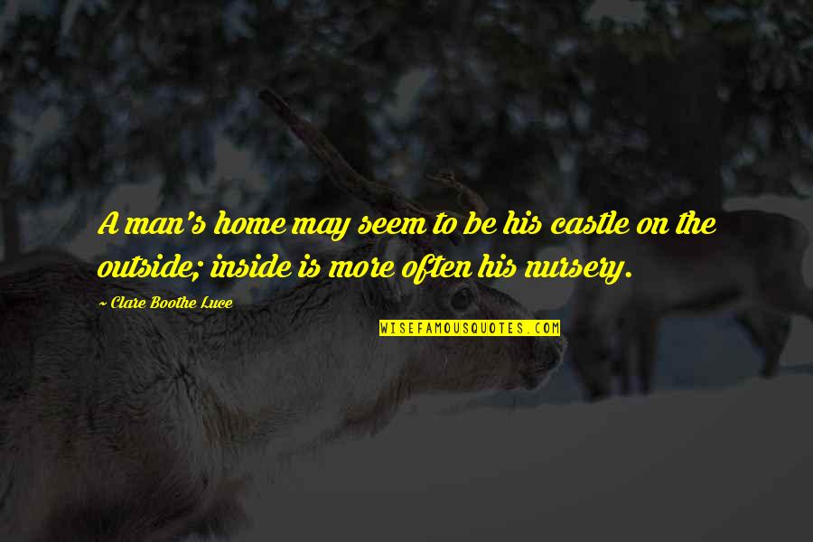 Voennie Filmi Quotes By Clare Boothe Luce: A man's home may seem to be his Voennie Filmi Quotes By Clare Boothe Luce: A man's home may seem to be his