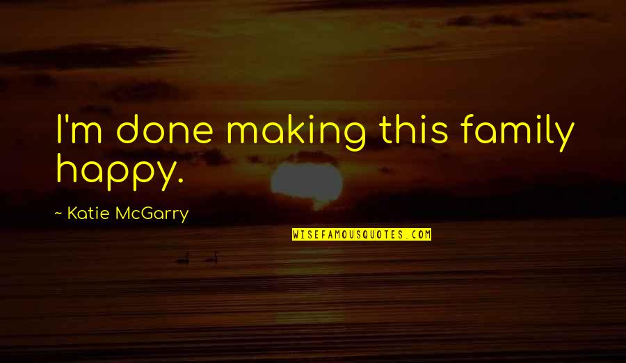 Voeren Restaurant Quotes By Katie McGarry: I'm done making this family happy. Voeren Restaurant Quotes By Katie McGarry: I'm done making this family happy.