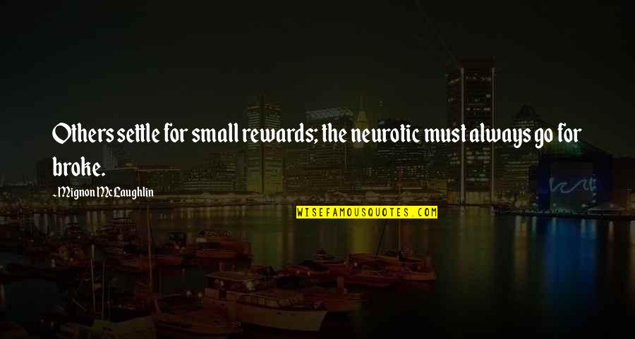 Voeren Restaurant Quotes By Mignon McLaughlin: Others settle for small rewards; the neurotic must Voeren Restaurant Quotes By Mignon McLaughlin: Others settle for small rewards; the neurotic must