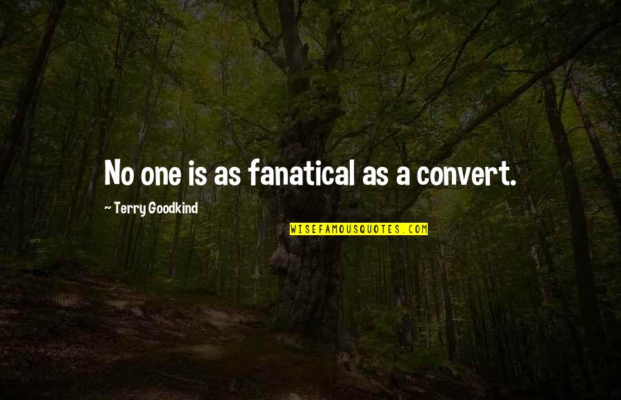 Voeren Restaurant Quotes By Terry Goodkind: No one is as fanatical as a convert. Voeren Restaurant Quotes By Terry Goodkind: No one is as fanatical as a convert.