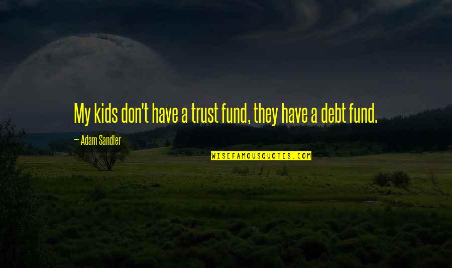 Voertmans Quotes By Adam Sandler: My kids don't have a trust fund, they Voertmans Quotes By Adam Sandler: My kids don't have a trust fund, they