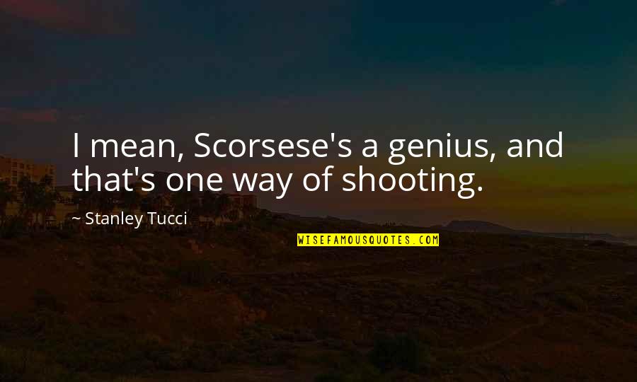 Voeten Creme Quotes By Stanley Tucci: I mean, Scorsese's a genius, and that's one
