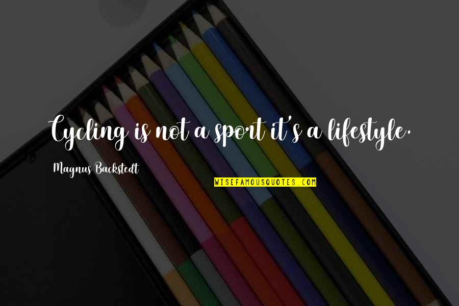 Voeten In Het Quotes By Magnus Backstedt: Cycling is not a sport it's a lifestyle.