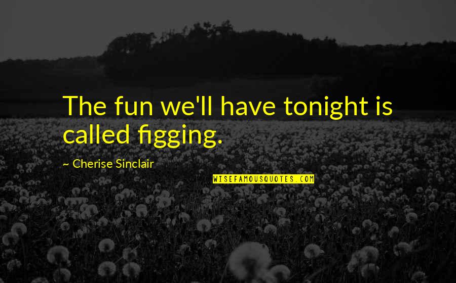 Voeu Quotes By Cherise Sinclair: The fun we'll have tonight is called figging.