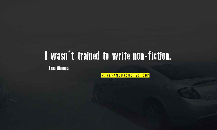 Voeux De Paques Quotes By Leila Aboulela: I wasn't trained to write non-fiction. Voeux De Paques Quotes By Leila Aboulela: I wasn't trained to write non-fiction.