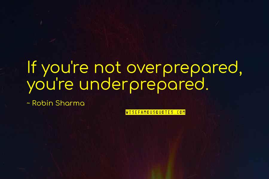 Voeux De Paques Quotes By Robin Sharma: If you're not overprepared, you're underprepared. Voeux De Paques Quotes By Robin Sharma: If you're not overprepared, you're underprepared.