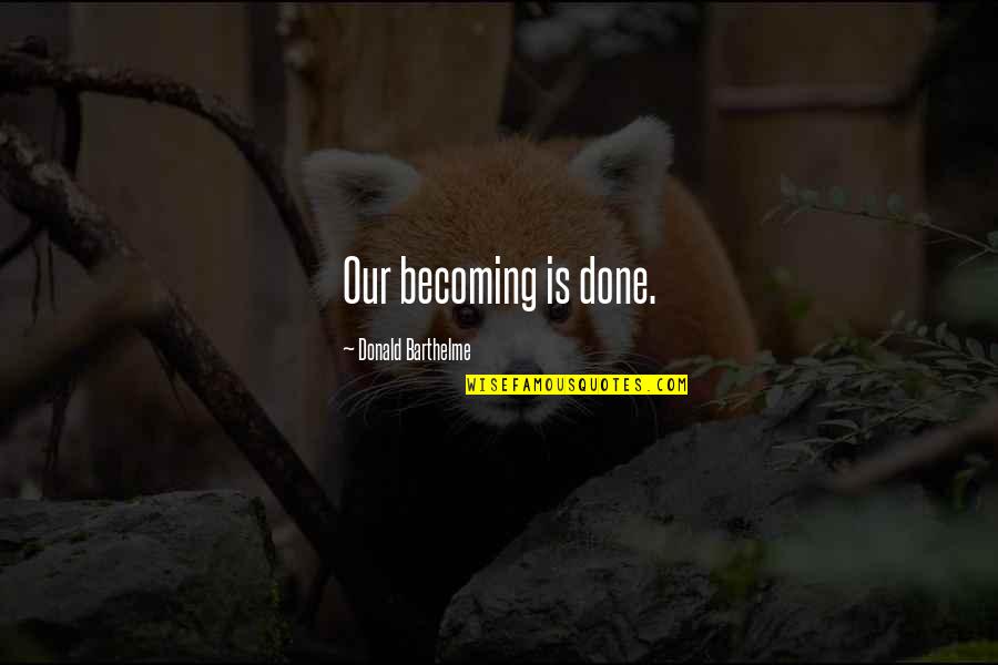 Voevoda Movie Quotes By Donald Barthelme: Our becoming is done. Voevoda Movie Quotes By Donald Barthelme: Our becoming is done.