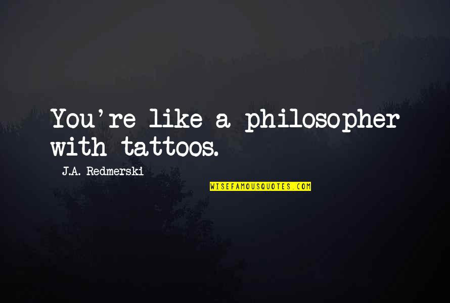 Voevoda Movie Quotes By J.A. Redmerski: You're like a philosopher with tattoos. Voevoda Movie Quotes By J.A. Redmerski: You're like a philosopher with tattoos.