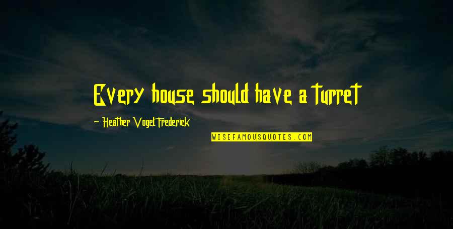 Vogel Quotes By Heather Vogel Frederick: Every house should have a turret