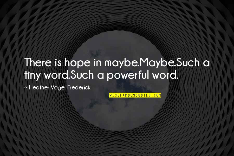 Vogel Quotes By Heather Vogel Frederick: There is hope in maybe.Maybe.Such a tiny word.Such