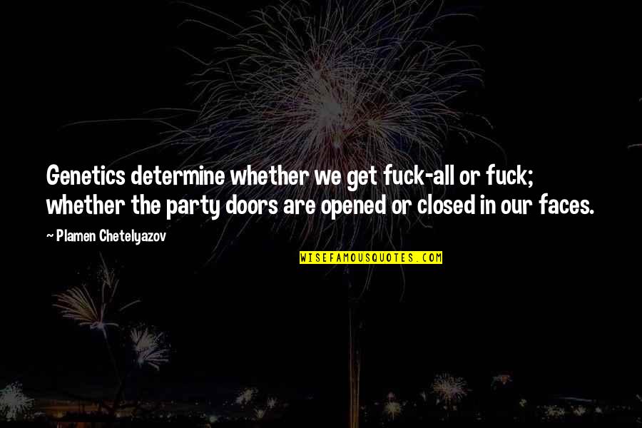 Vogelaar Painter Quotes By Plamen Chetelyazov: Genetics determine whether we get fuck-all or fuck; Vogelaar Painter Quotes By Plamen Chetelyazov: Genetics determine whether we get fuck-all or fuck;