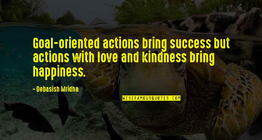 Vogelgesangs Tire Quotes By Debasish Mridha: Goal-oriented actions bring success but actions with love