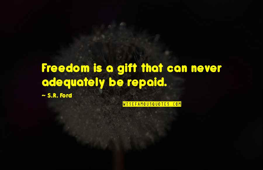 Vogelman West Quotes By S.R. Ford: Freedom is a gift that can never adequately