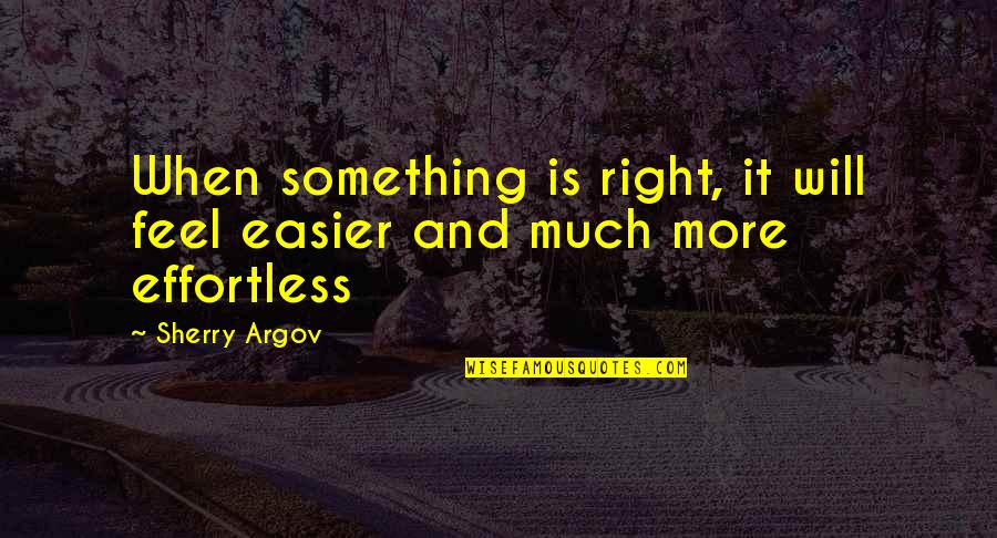 Vogelman West Quotes By Sherry Argov: When something is right, it will feel easier